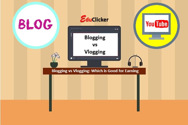 Blogging vs Vlogging: Which is Good for Earning